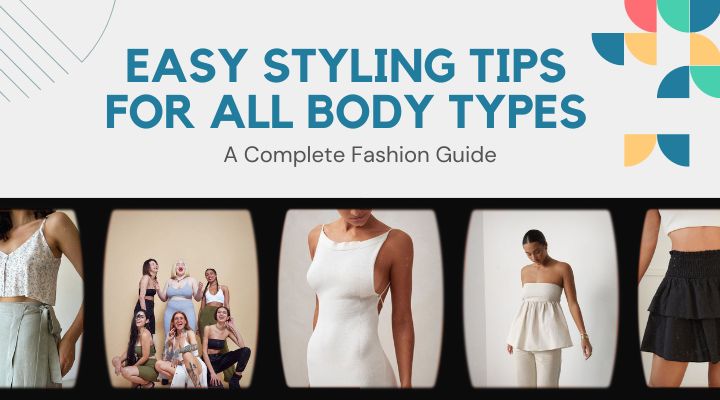Easy Styling Tips for All Body Types A Complete Fashion Guide