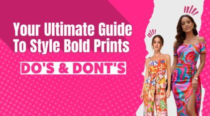 Your Ultimate Guide To Style Bold Prints Do’s and Dont’s
