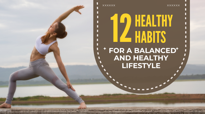 12 Healthy Habits for a Balanced and Healthy Lifestyle