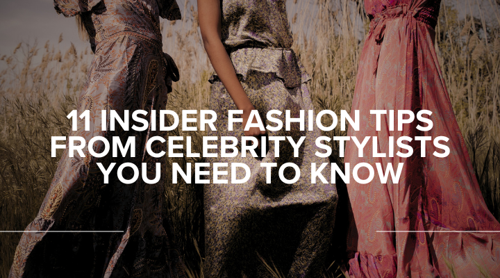 11 Insider Fashion Tips from Celebrity Stylists You Need to Know