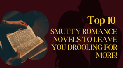 Top 10 Smutty Romance Novels to Leave you Drooling for More!
