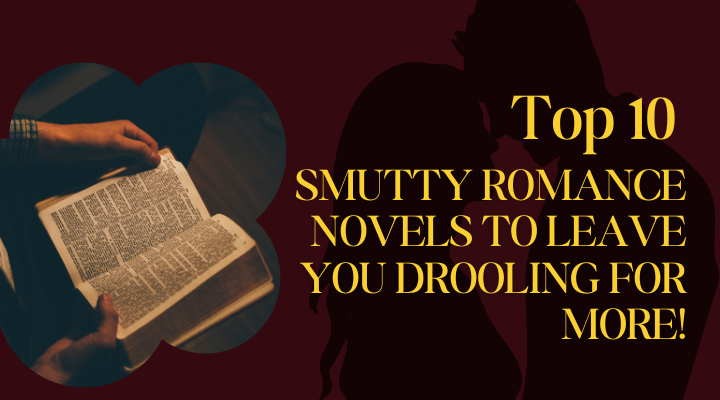 Top 10 Smutty Romance Novels to Leave you Drooling for More!