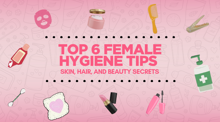Top 6 Female Hygiene Tips Skin Hair and Beauty Secrets